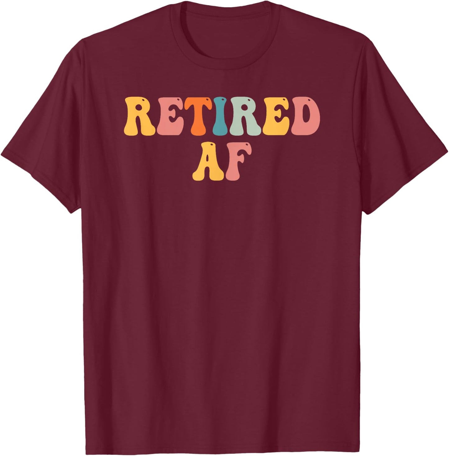 Retired AF Funny Retirement Gift Quote Saying T-Shirt - T-Shirt | Maroon