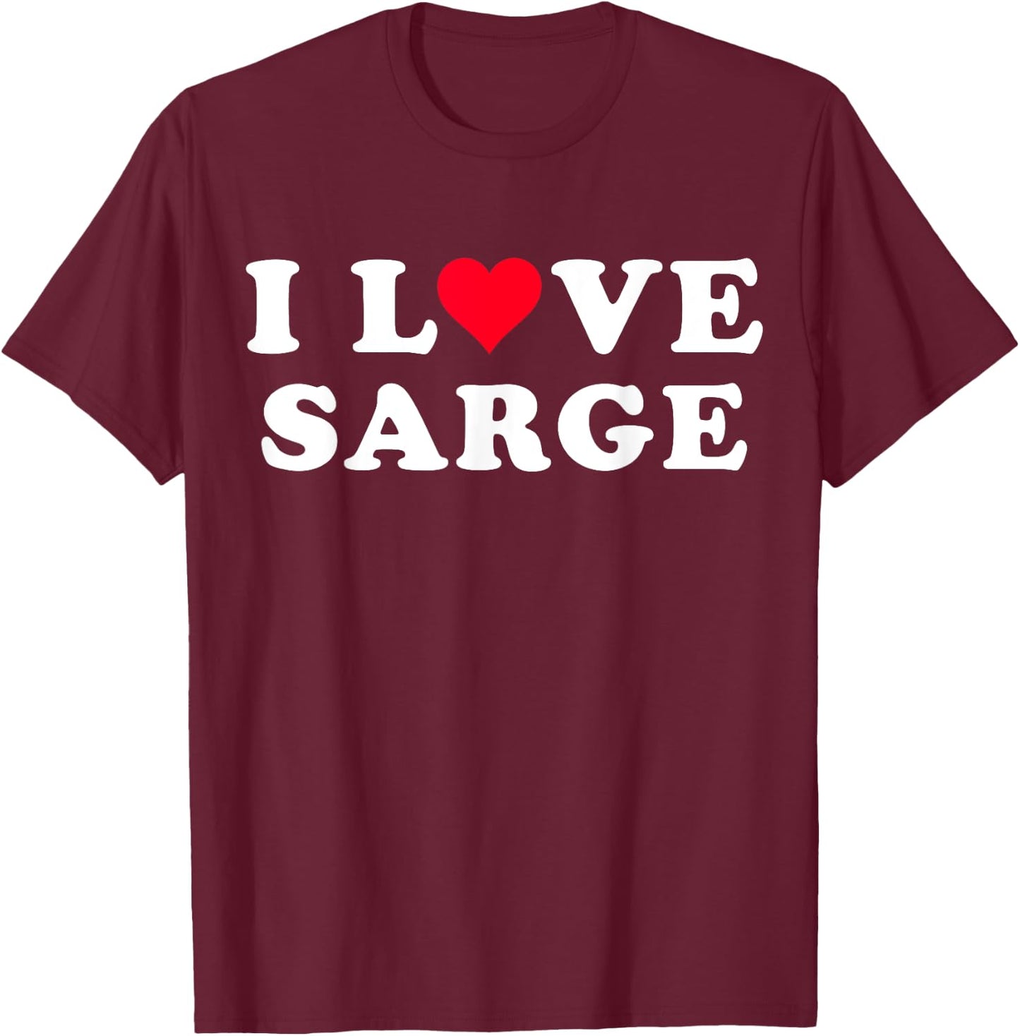 I Love Sarge Matching Girlfriend & Boyfriend Sarge Name T-Shirt - T-Shirt | Maroon
