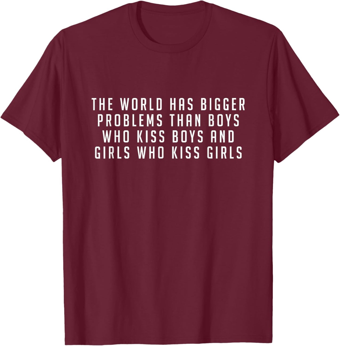 The world has bigger problems than boys who kiss... T-Shirt - T-Shirt | Maroon