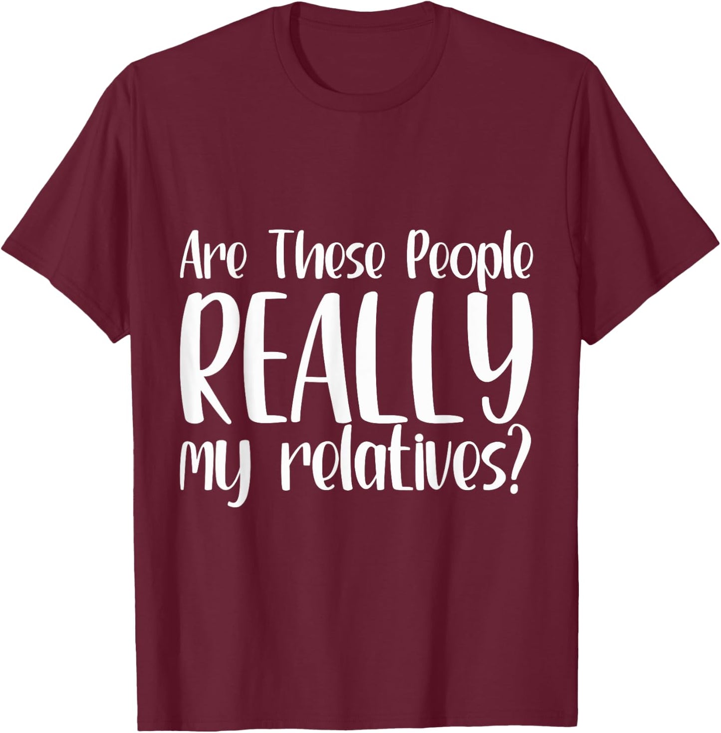 Funny Family Reunion Are These People Really My Relatives? T-Shirt - T-Shirt | Maroon
