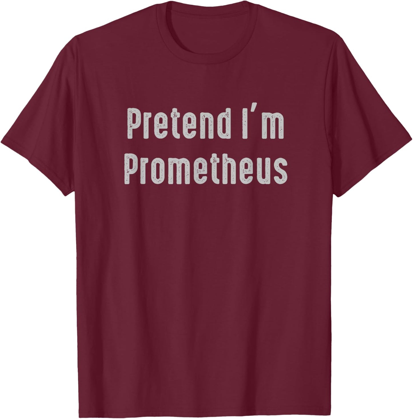 Pretend I'm Prometheus Easy Funny Costume Ancient Mythology T-Shirt - T-Shirt | Maroon