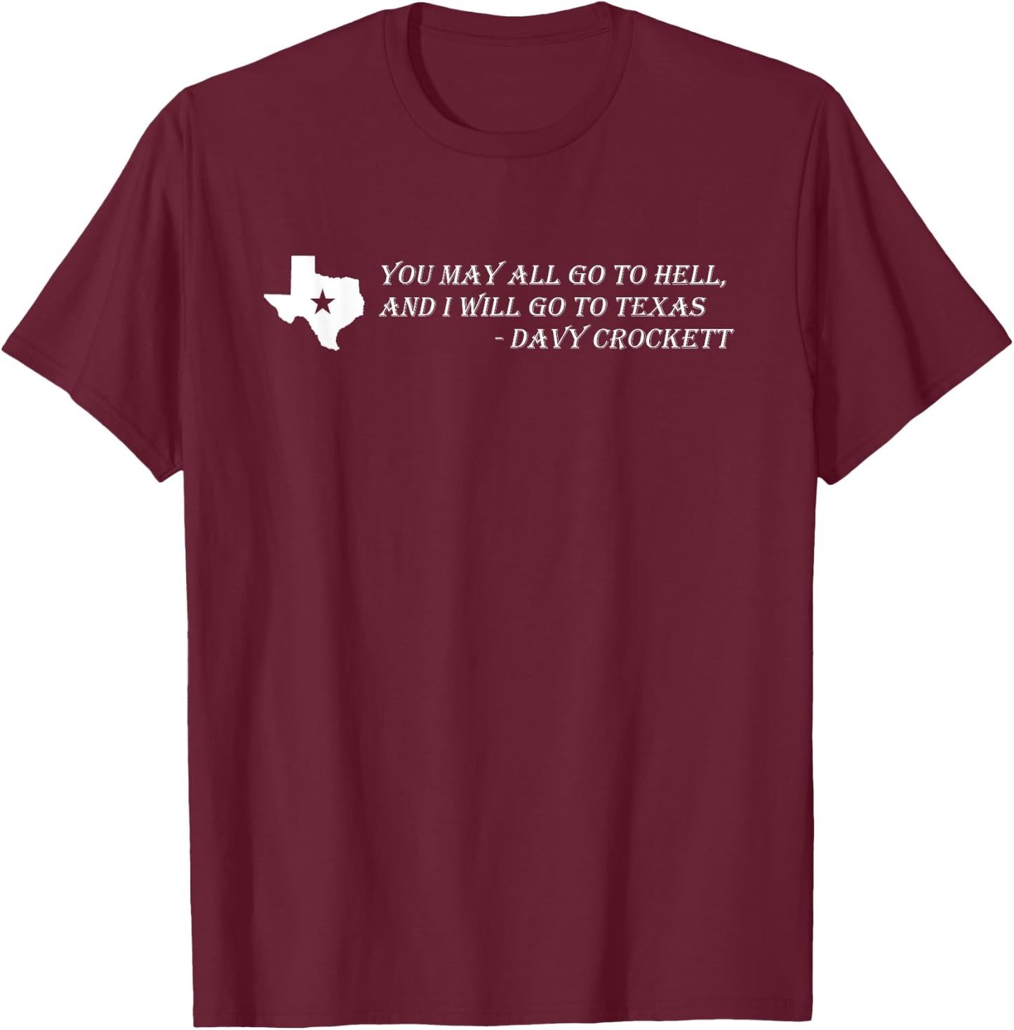 Davy Crockett- You may all go to hell and I will go to Texas T-Shirt - T-Shirt | Maroon