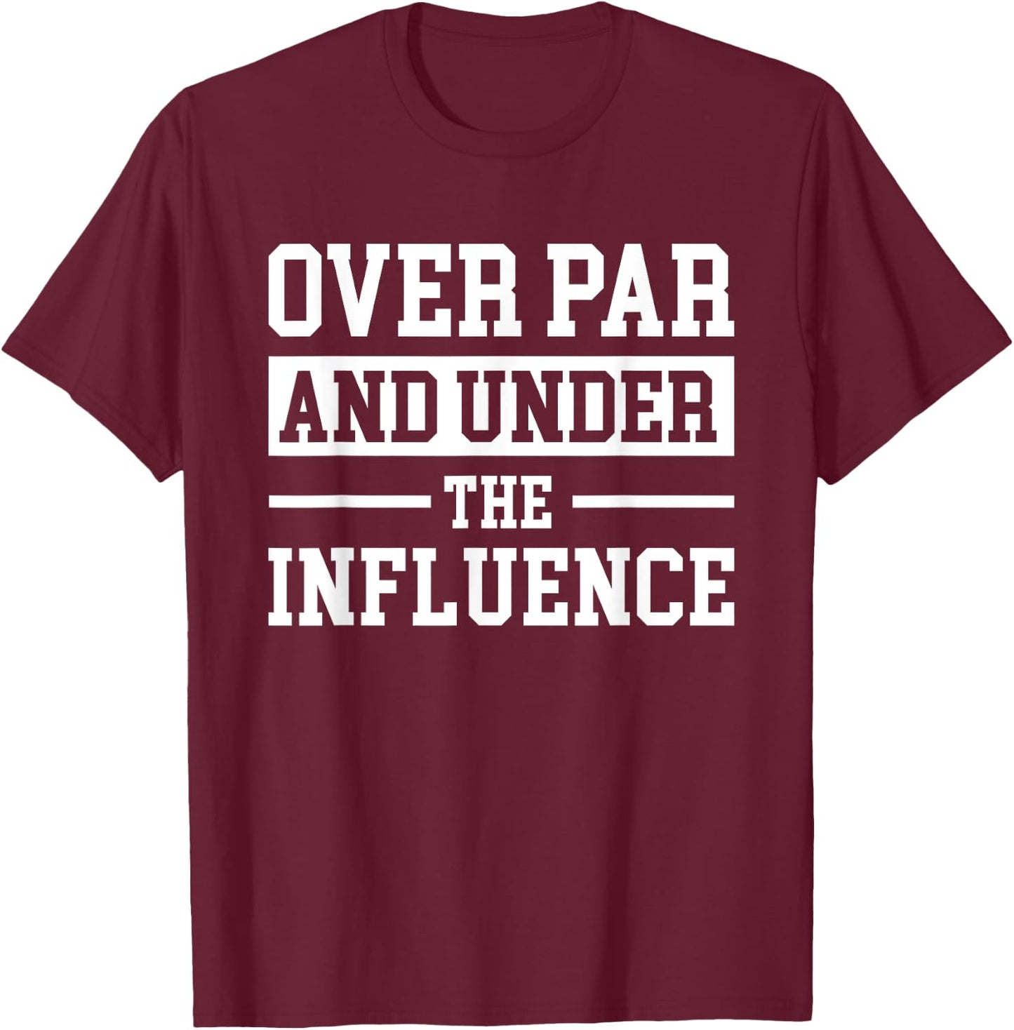 Over Par And Under The Influence Golf T-Shirt - T-Shirt | Maroon