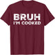 Bruh I'm Cooked Funny Saying Slang Brother Meme Vintage T-Shirt - T-Shirt | Maroon