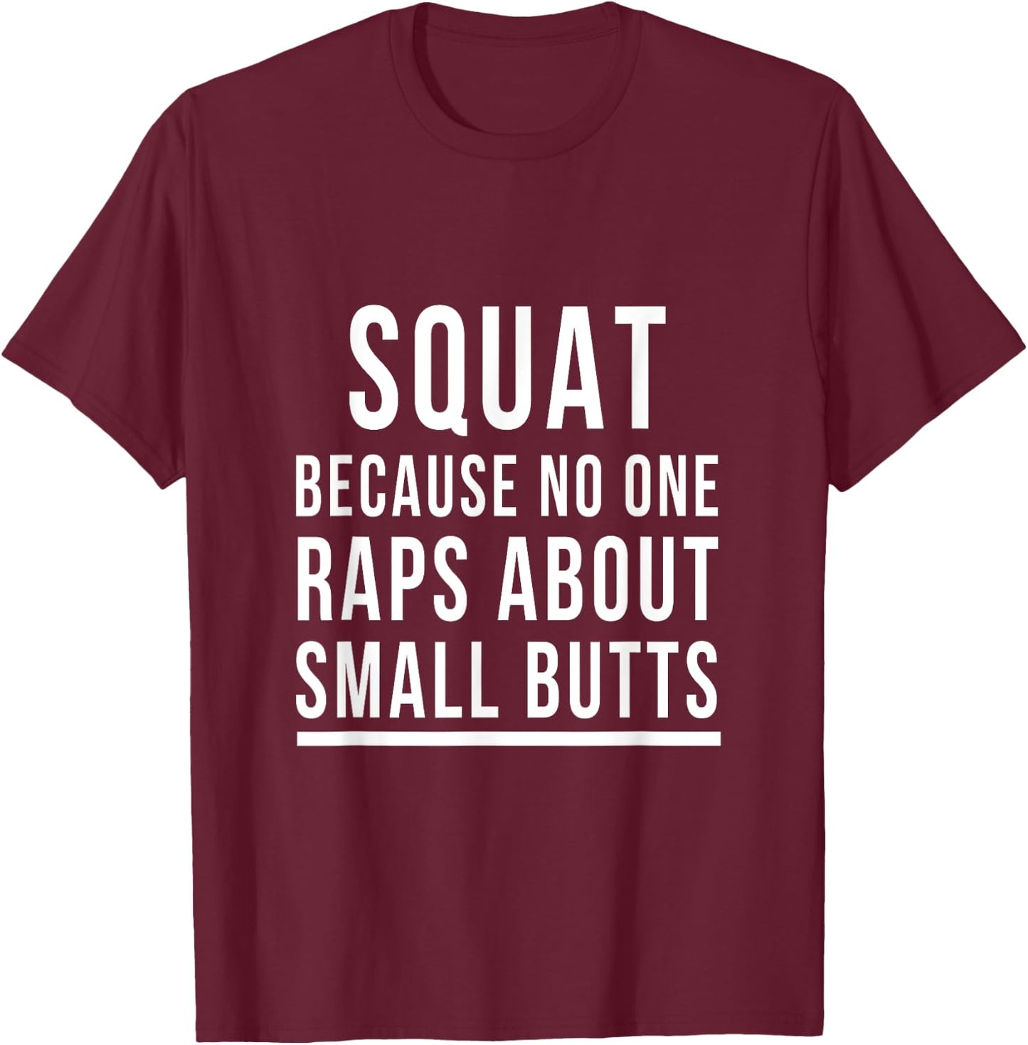 Squat Because No One Raps About Small Butts Funny Workout T-Shirt - T-Shirt | Maroon