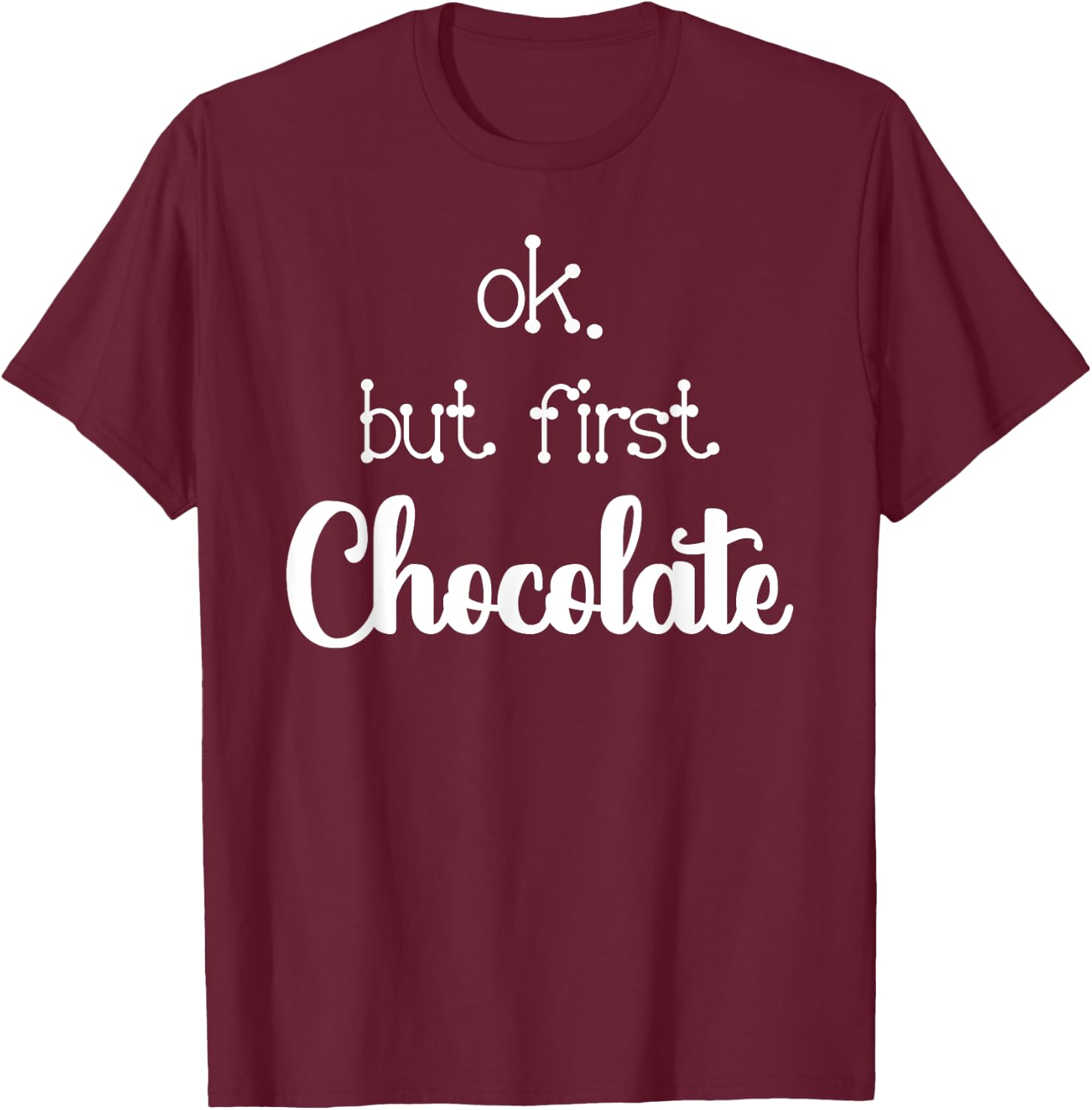 Ok But First Chocolate Quote Hot Or Dark Chocolate Lover T-Shirt - T-Shirt | Maroon
