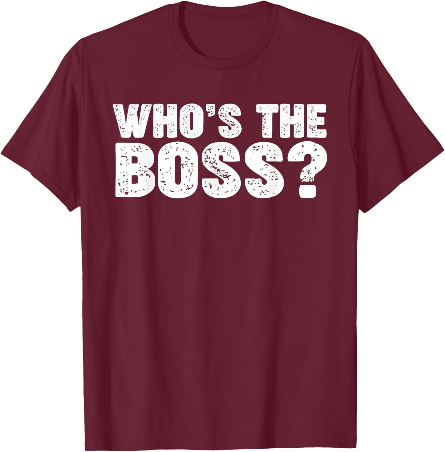 Who's the Boss T-Shirt - T-Shirt | Maroon