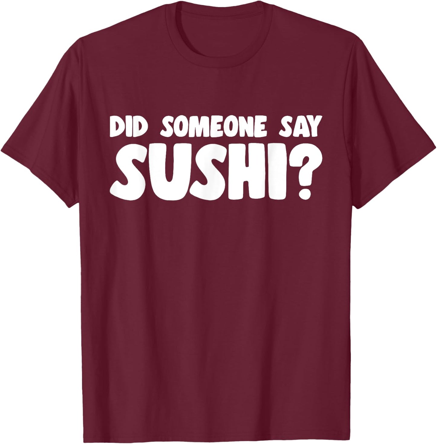 Sushi Lover Did Someone Say Sushi T-Shirt - T-Shirt | Maroon