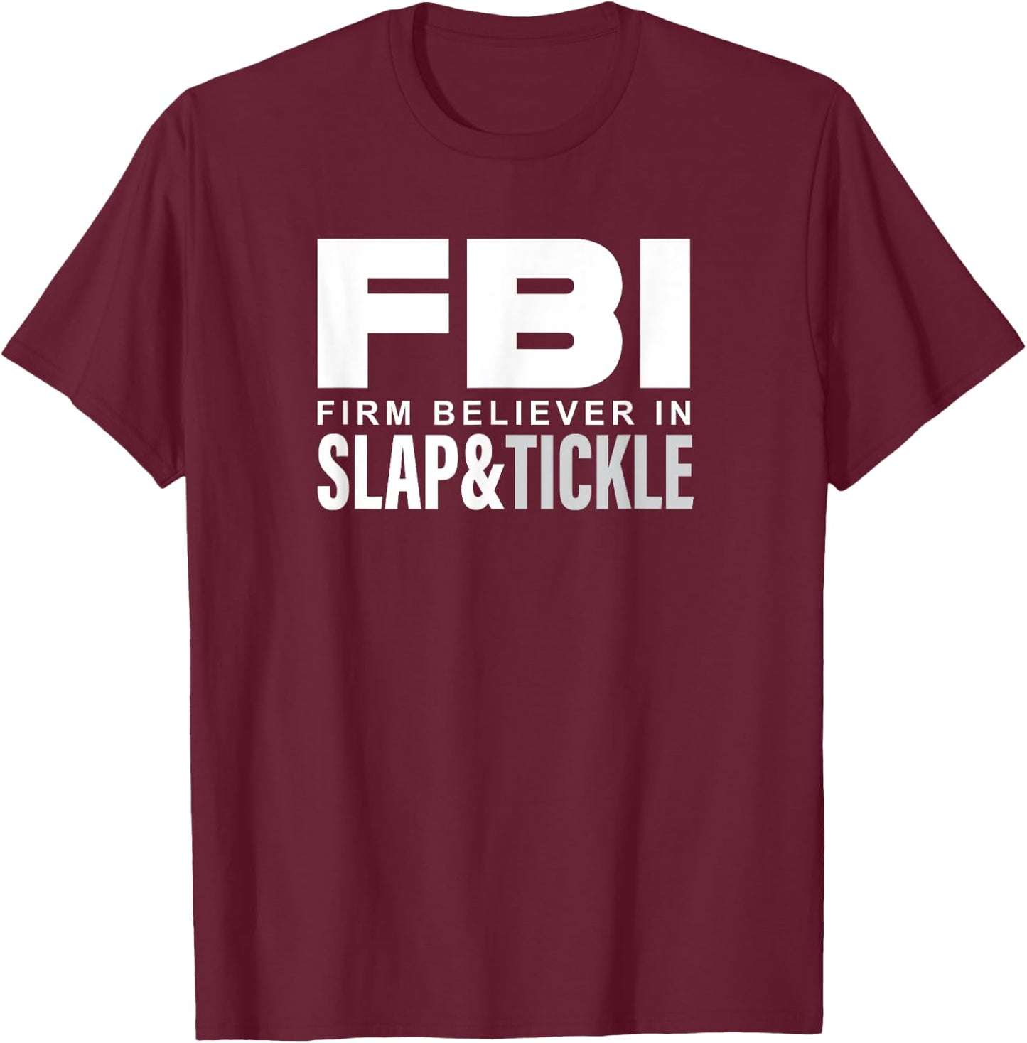 FBI - Firm Believer In Slap and Tickle T-Shirt - T-Shirt | Maroon