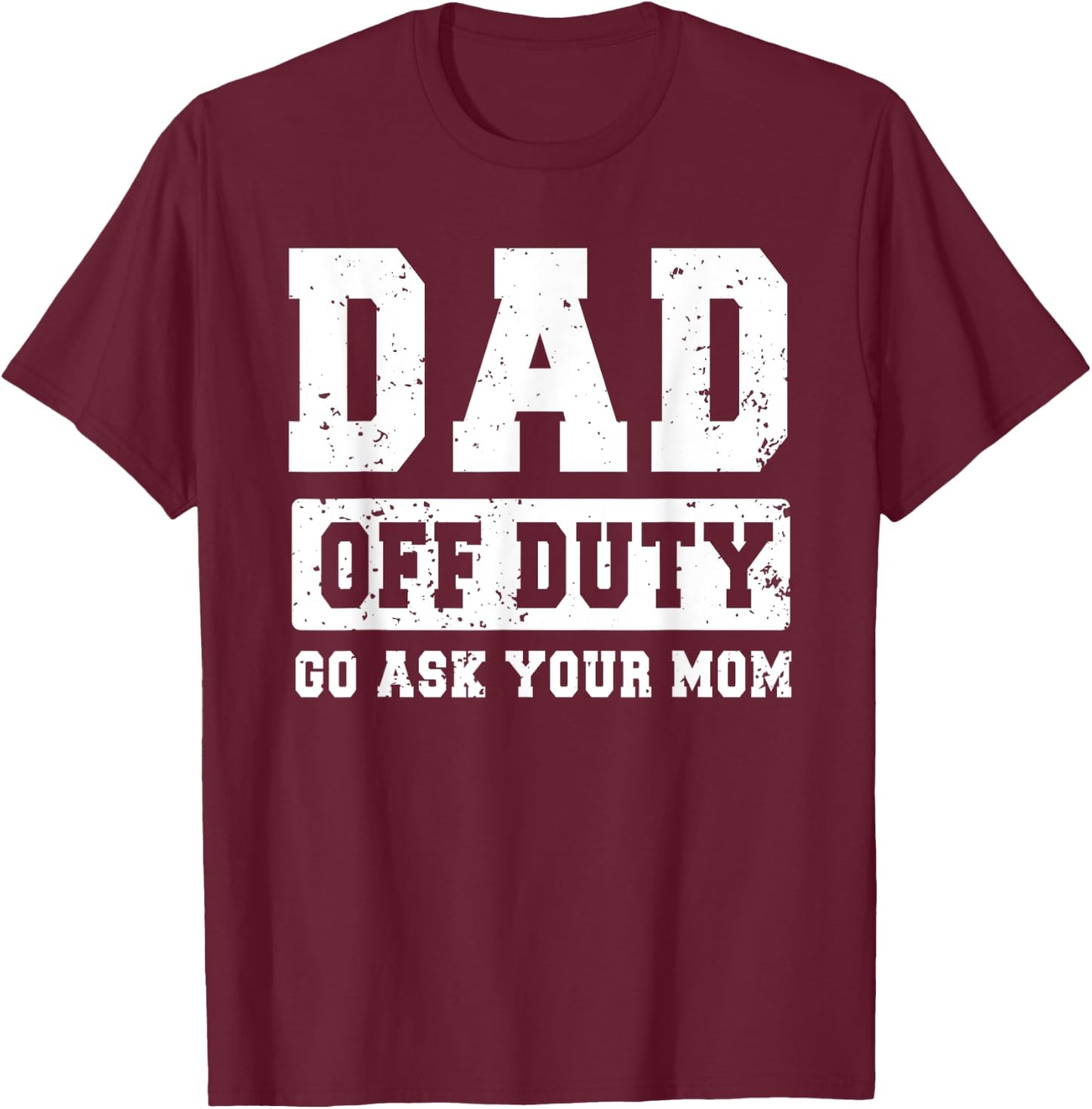 Dad Off Duty Go Ask Your Mom Funny Father's Day Dad Men T-Shirt - T-Shirt | Maroon