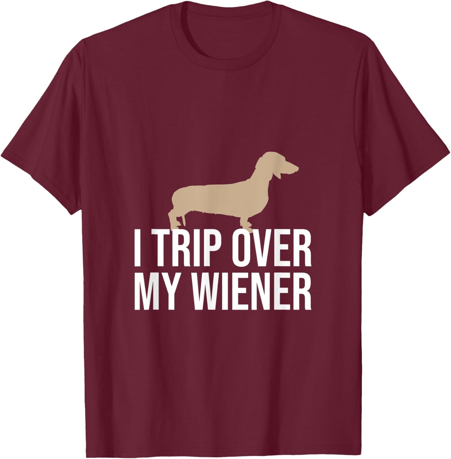 I Trip Over My Wiener Dachshund Wiener Dog Funny Gift Women T-Shirt - T-Shirt | Maroon