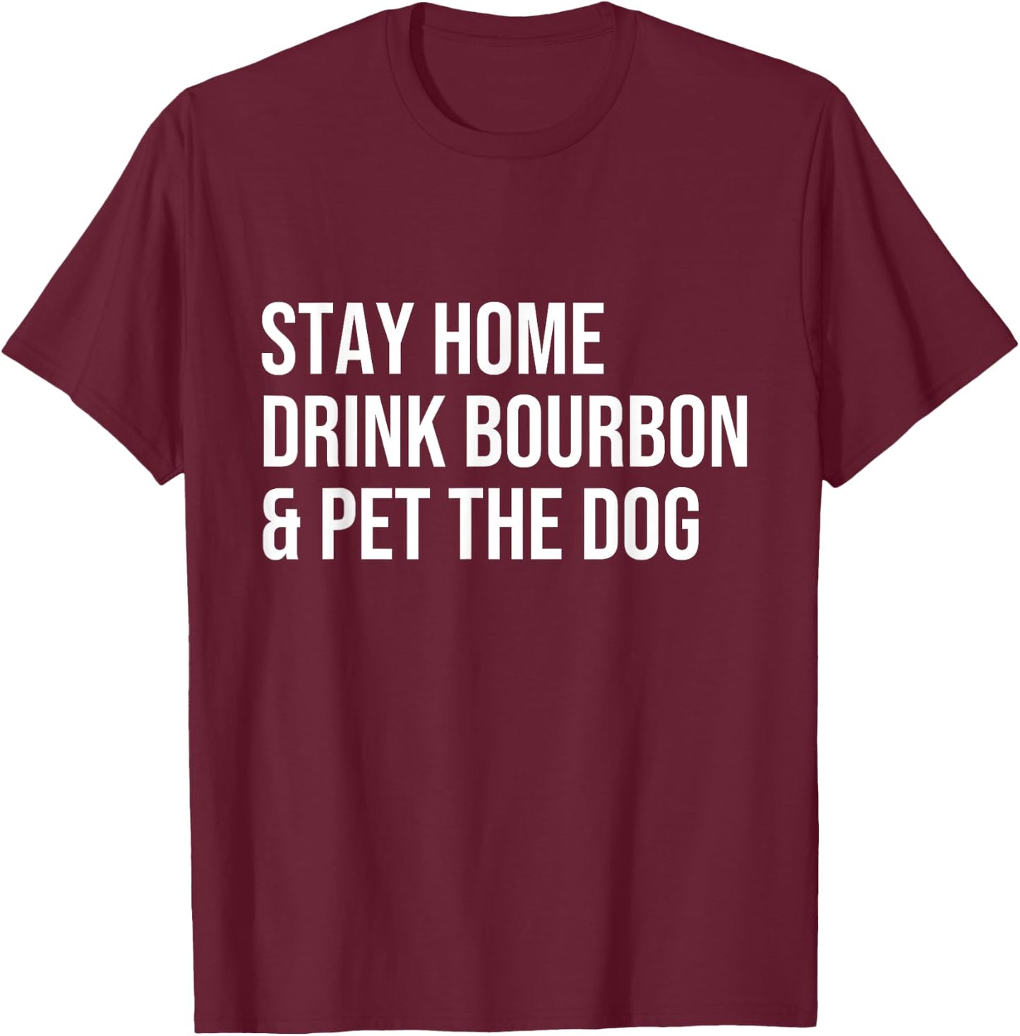 stay home drink bourbon & pet the dog Whiskey Drinker Gift Women T-Shirt - T-Shirt | Maroon