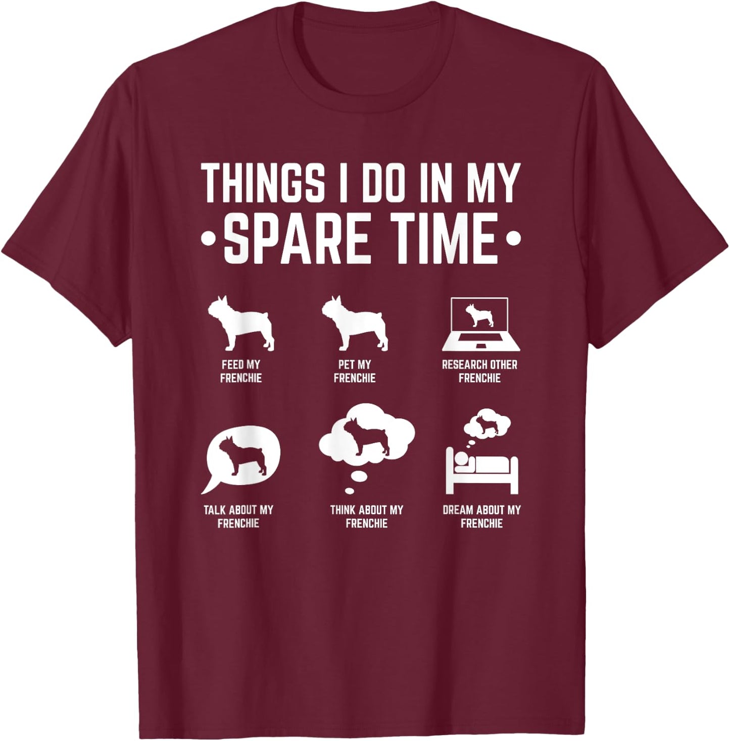French Bulldog Things I Do In My Spare Time Frenchie Men Women T-Shirt - T-Shirt | Maroon