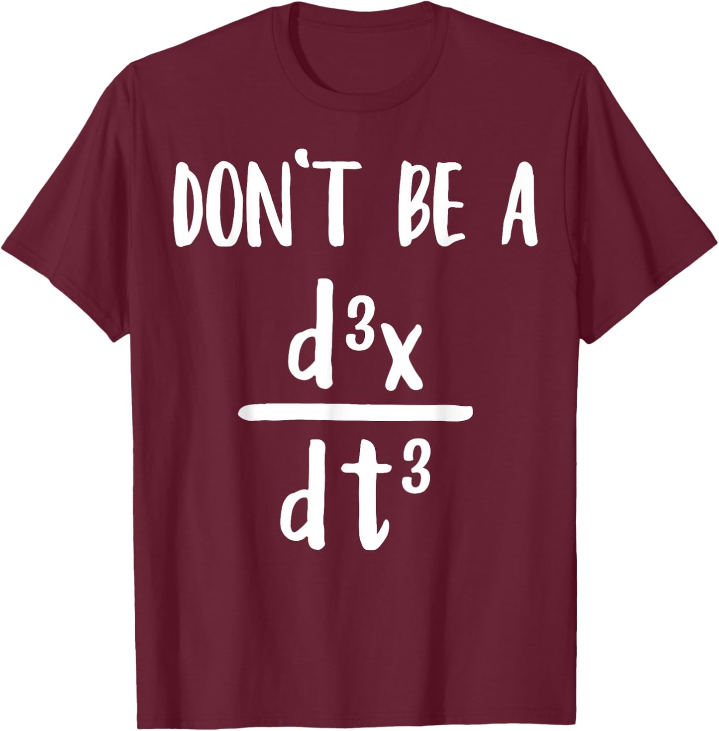 Don’t Be a Third Derivative Funny Math Calculus Humor T-Shirt - T-Shirt | Maroon