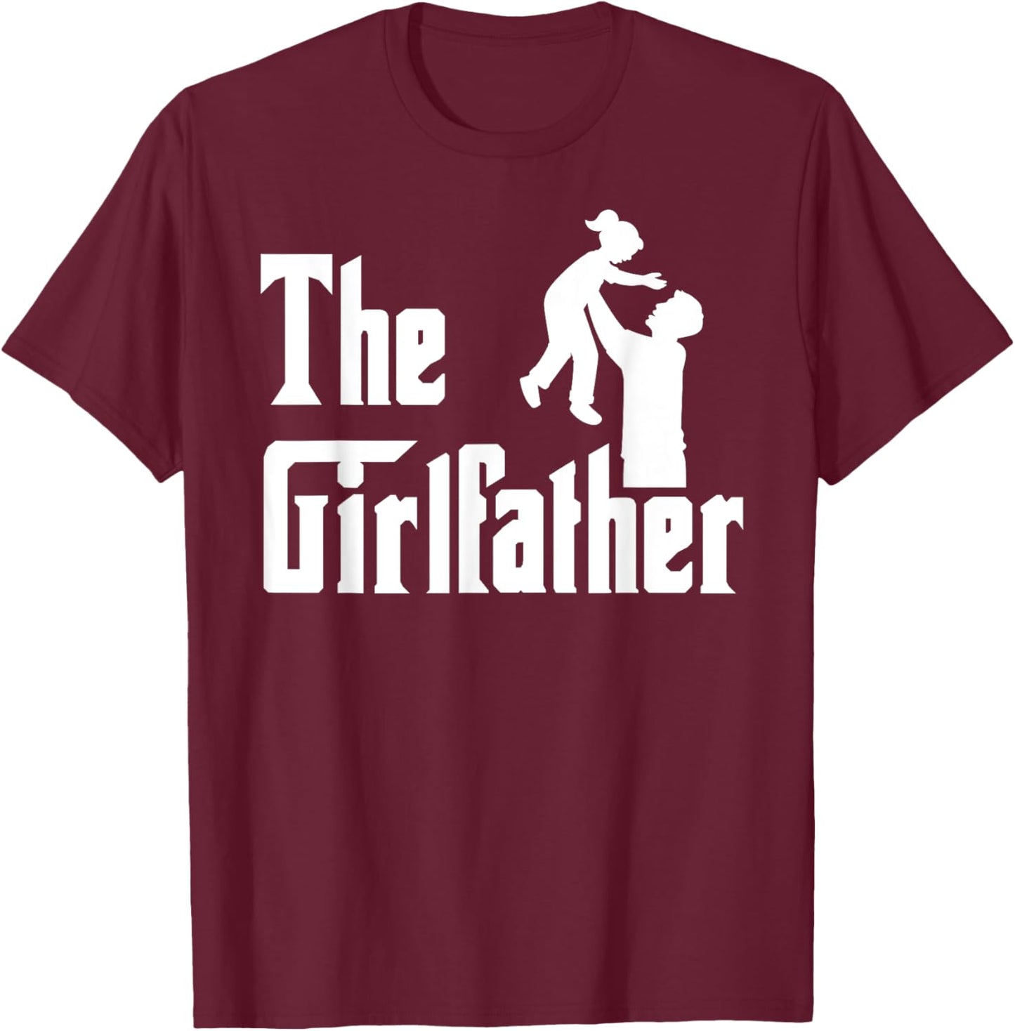 The Girlfather Father's Day Girl Father Dad Daddy of a Girl T-Shirt - T-Shirt | Maroon