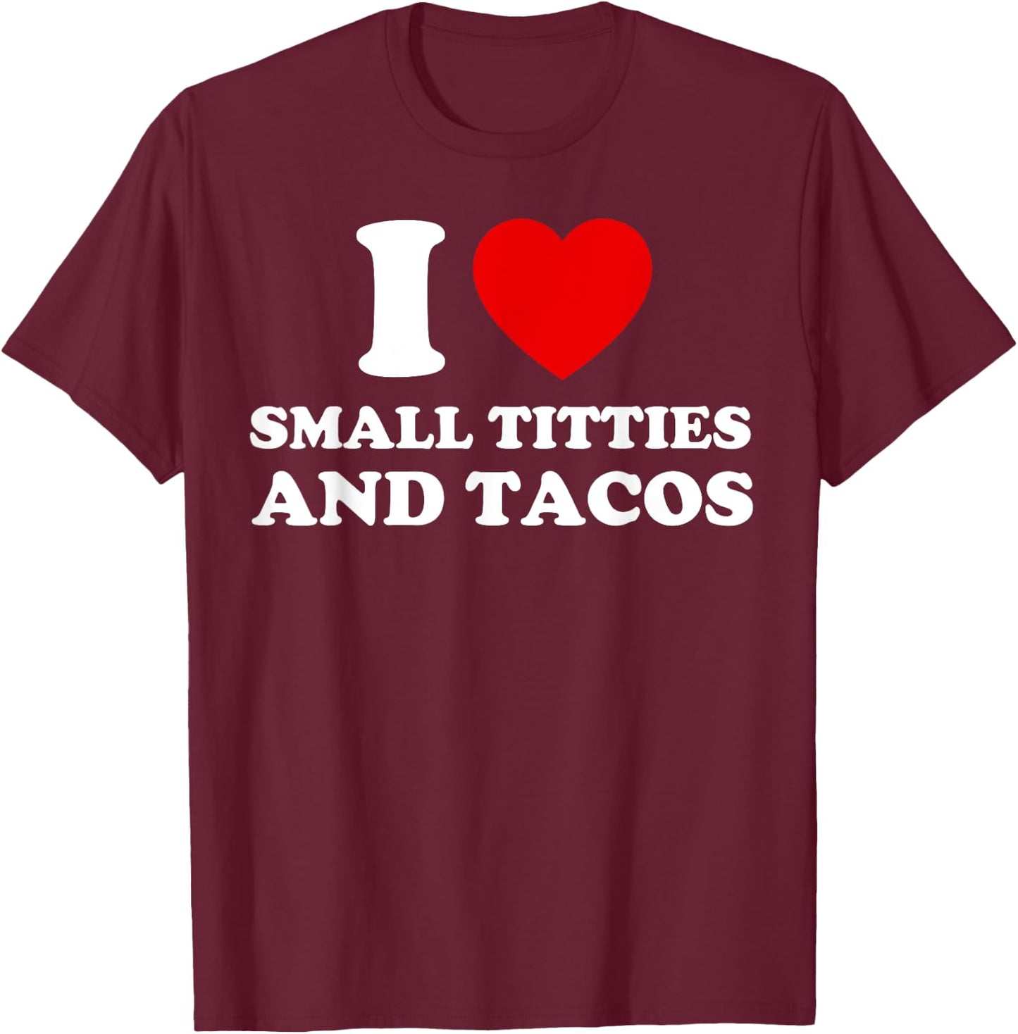 I Love Small Titties and Tacos Funny Red Heart Boobies Boobs T-Shirt - T-Shirt | Maroon