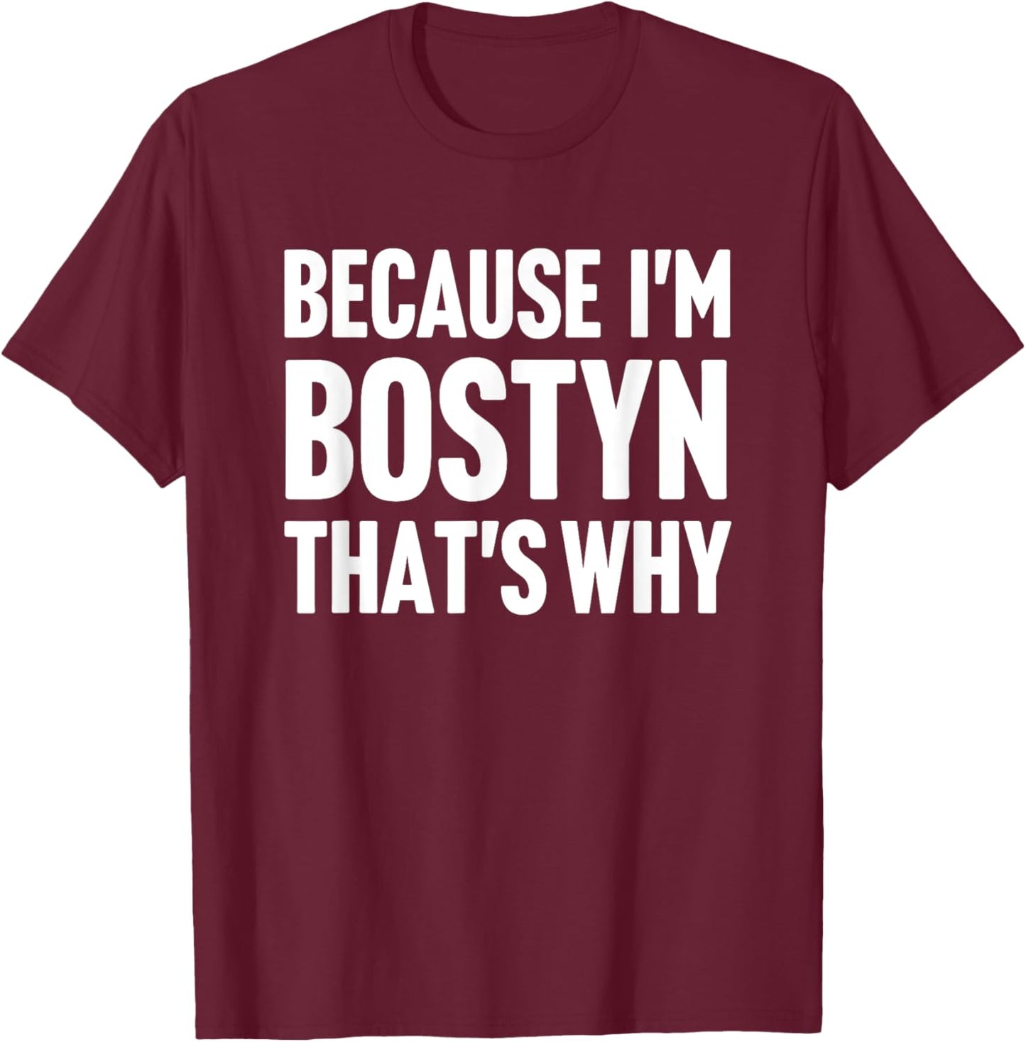 Because I'm Bostyn That's Why Am Personalized Name T-Shirt - T-Shirt | Maroon