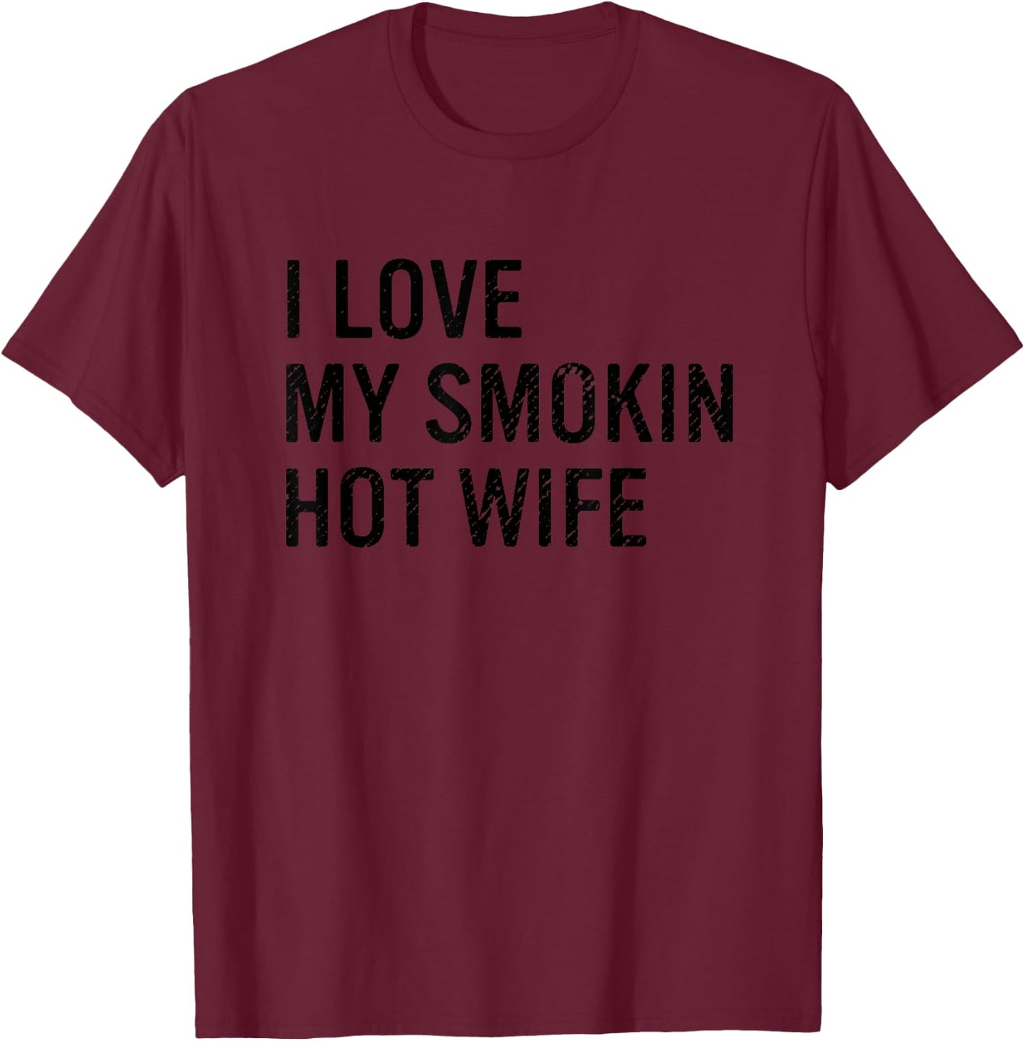 I Love My Smokin Hot Wife Funny Husband T-Shirt - T-Shirt | Maroon