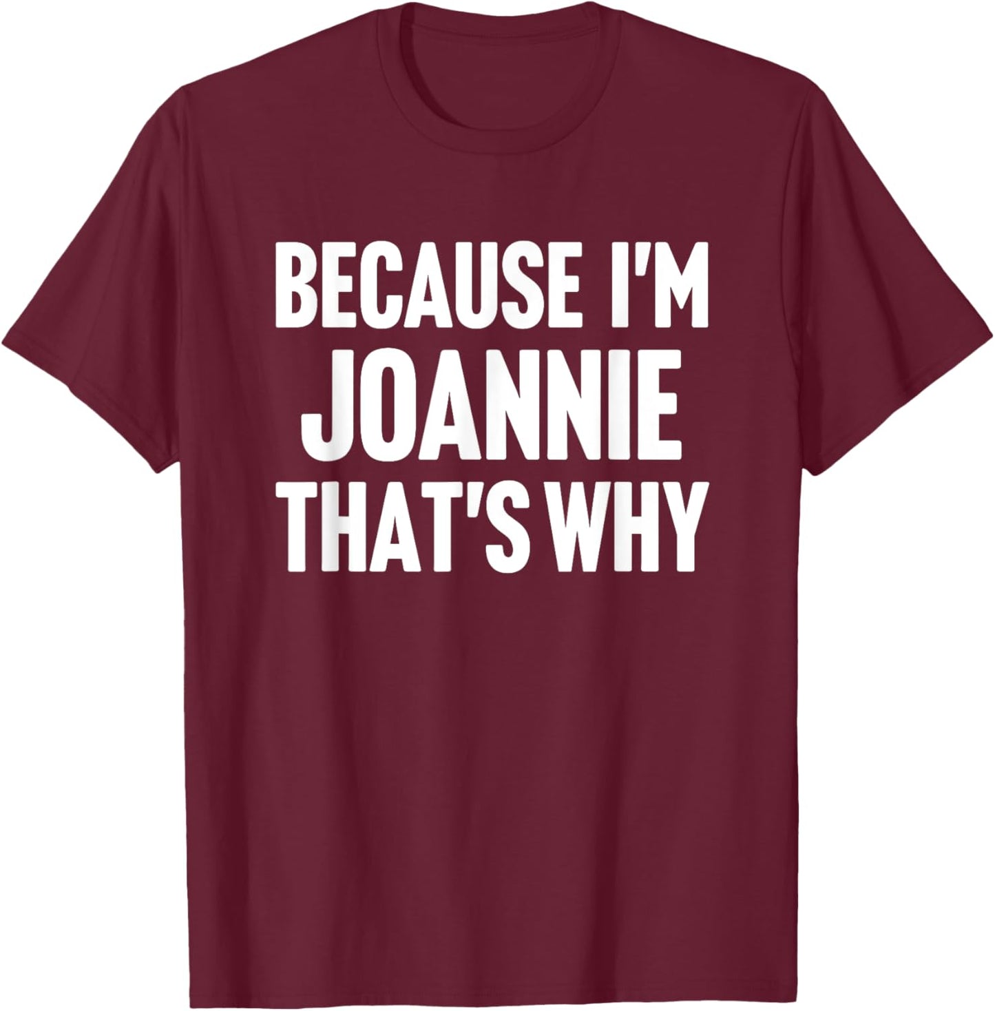 Because I'm Joannie That's Why Am Personalized Name T-Shirt - T-Shirt | Maroon