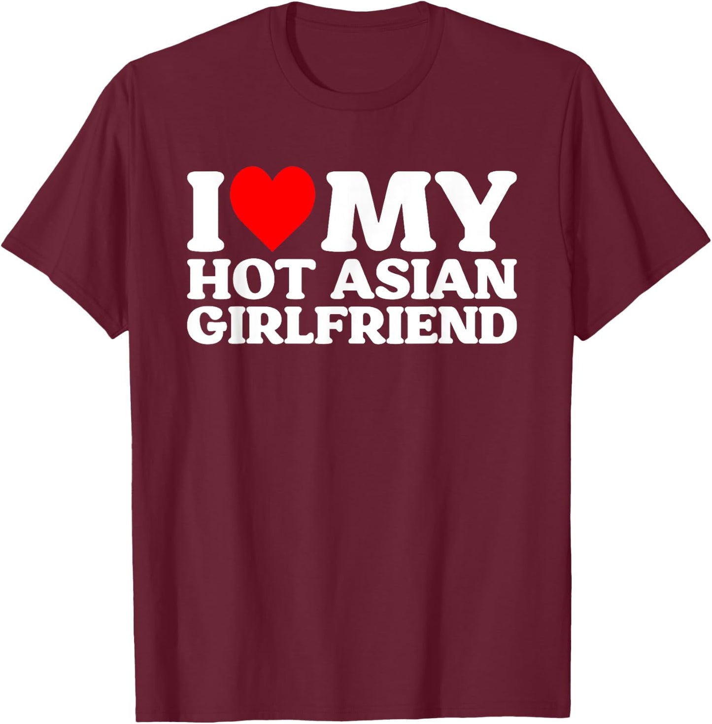 I Love My Hot Asian Girlfriend GF T-Shirt - T-Shirt | Maroon