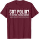 Got Polio? Me Neither. Thanks, Science! Funny Vaccination T-Shirt - T-Shirt | Maroon