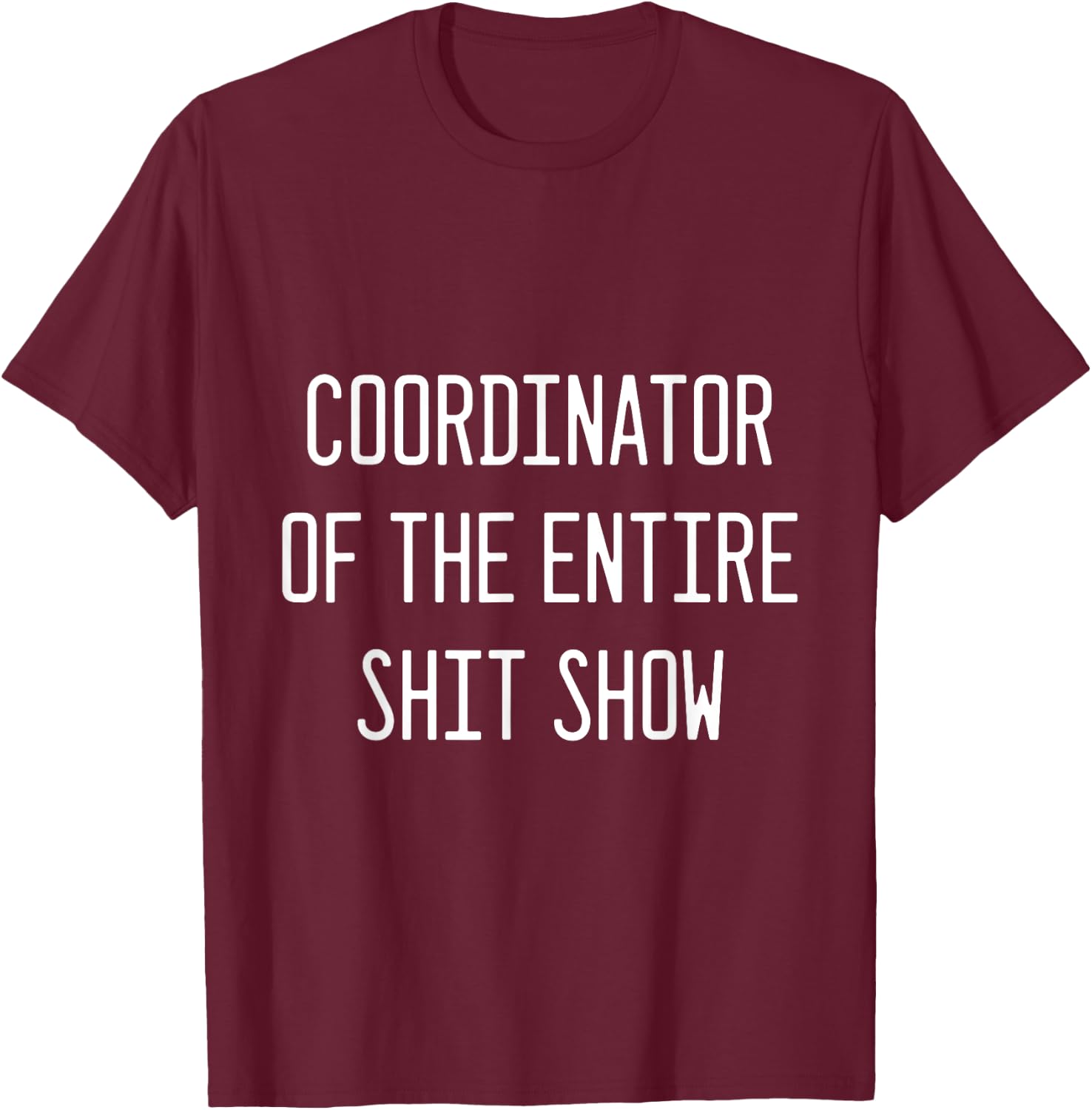 Coordinator of the Entire Shitshow T-Shirt - T-Shirt | Maroon