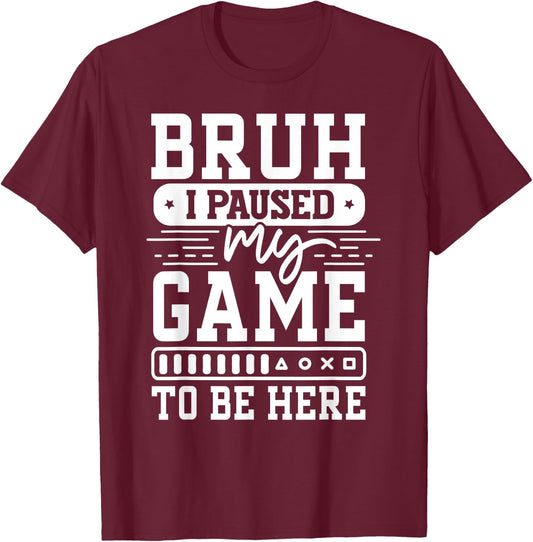 Bruh I Paused My Game To Be Here Video Game Funny Gaming T-Shirt - T-Shirt | Maroon