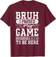 Bruh I Paused My Game To Be Here Video Game Funny Gaming T-Shirt - T-Shirt | Maroon