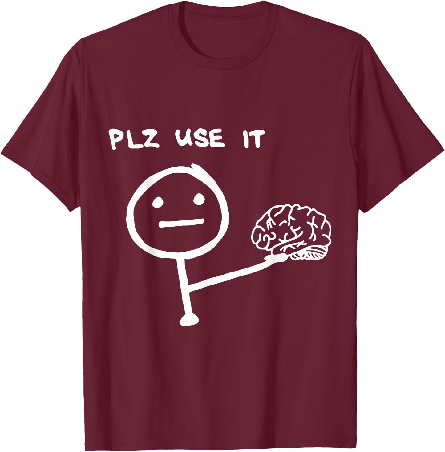 Funny Saying Plz Use It, Use Your Brain T-Shirt - T-Shirt | Maroon