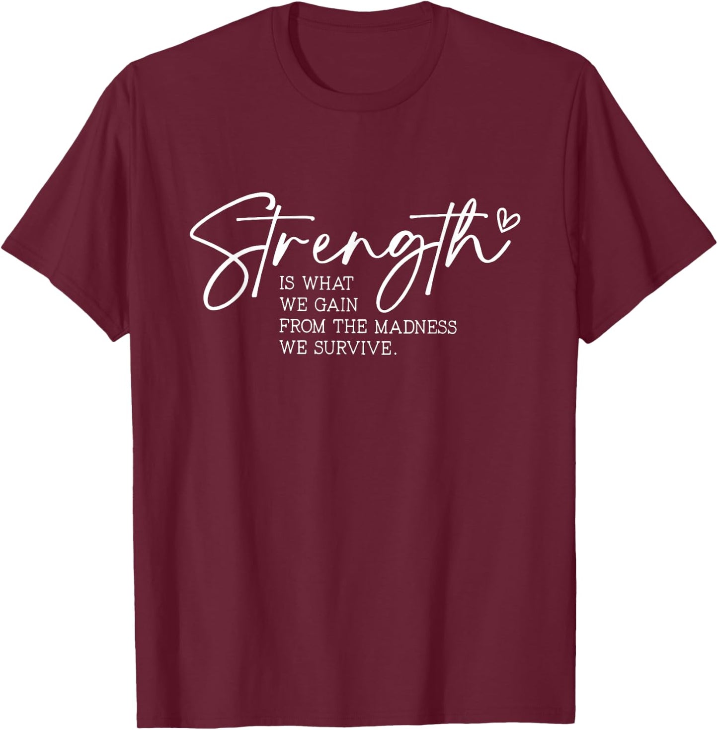 Strength is What We Gain From The Madness We Survive T-Shirt - T-Shirt | Maroon