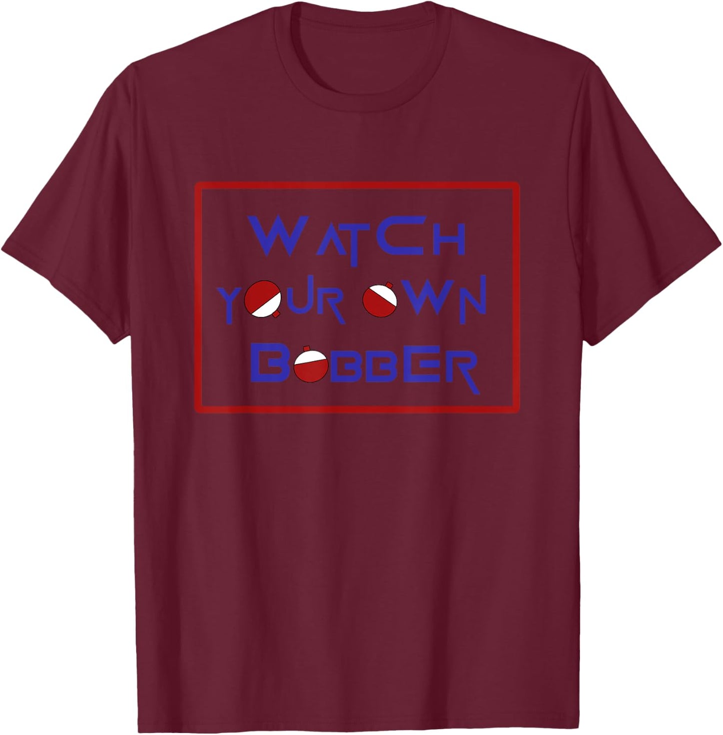 Watch your own bobber T-Shirt - T-Shirt | Maroon