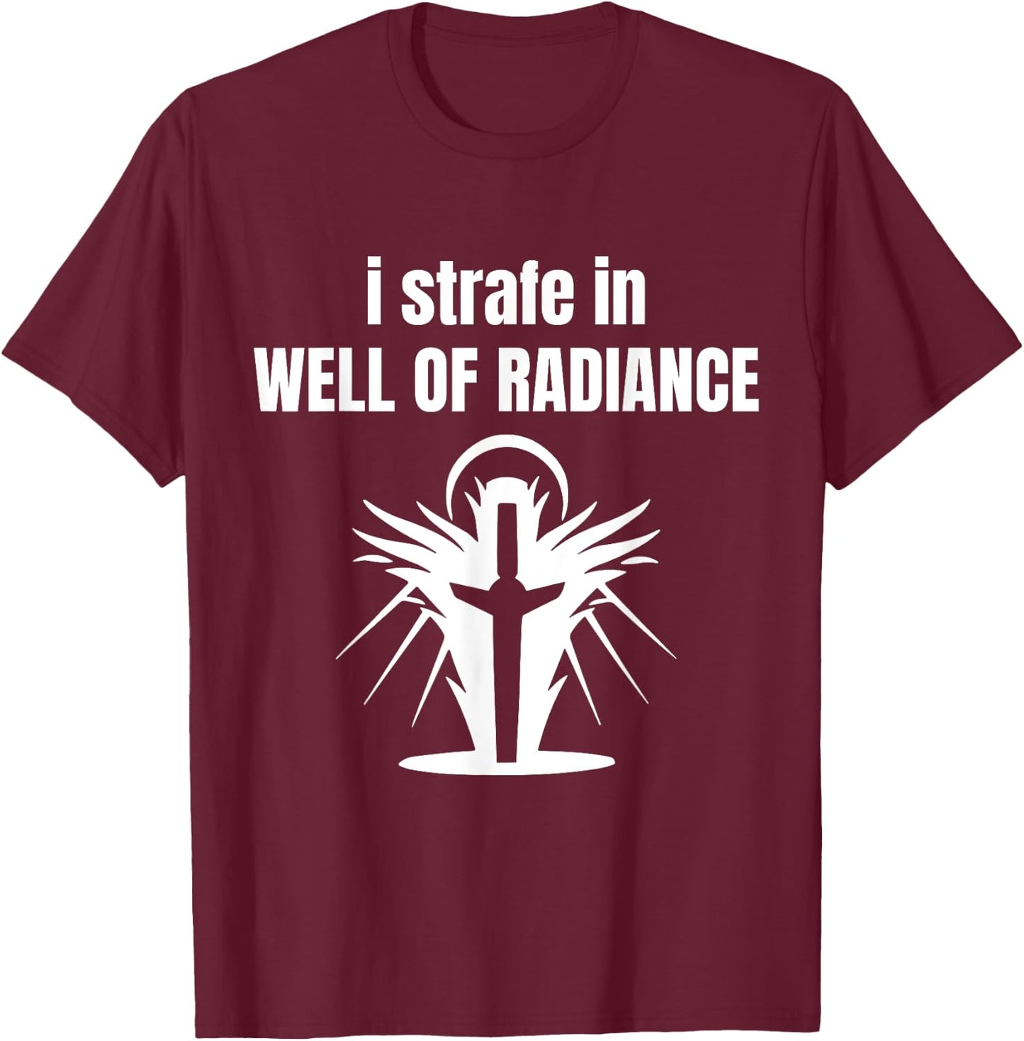I Strafe In Well Of Radiance T-Shirt - T-Shirt | Maroon