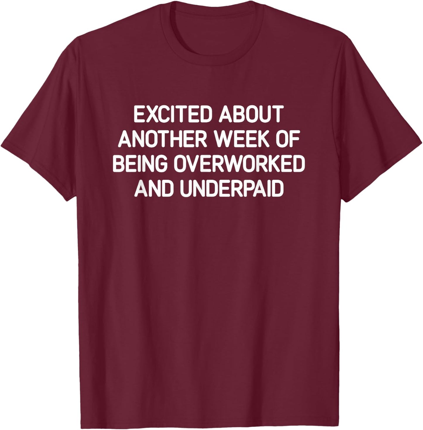 Excited About Another Week Of Being Overworked And Underpaid T-Shirt - T-Shirt | Maroon