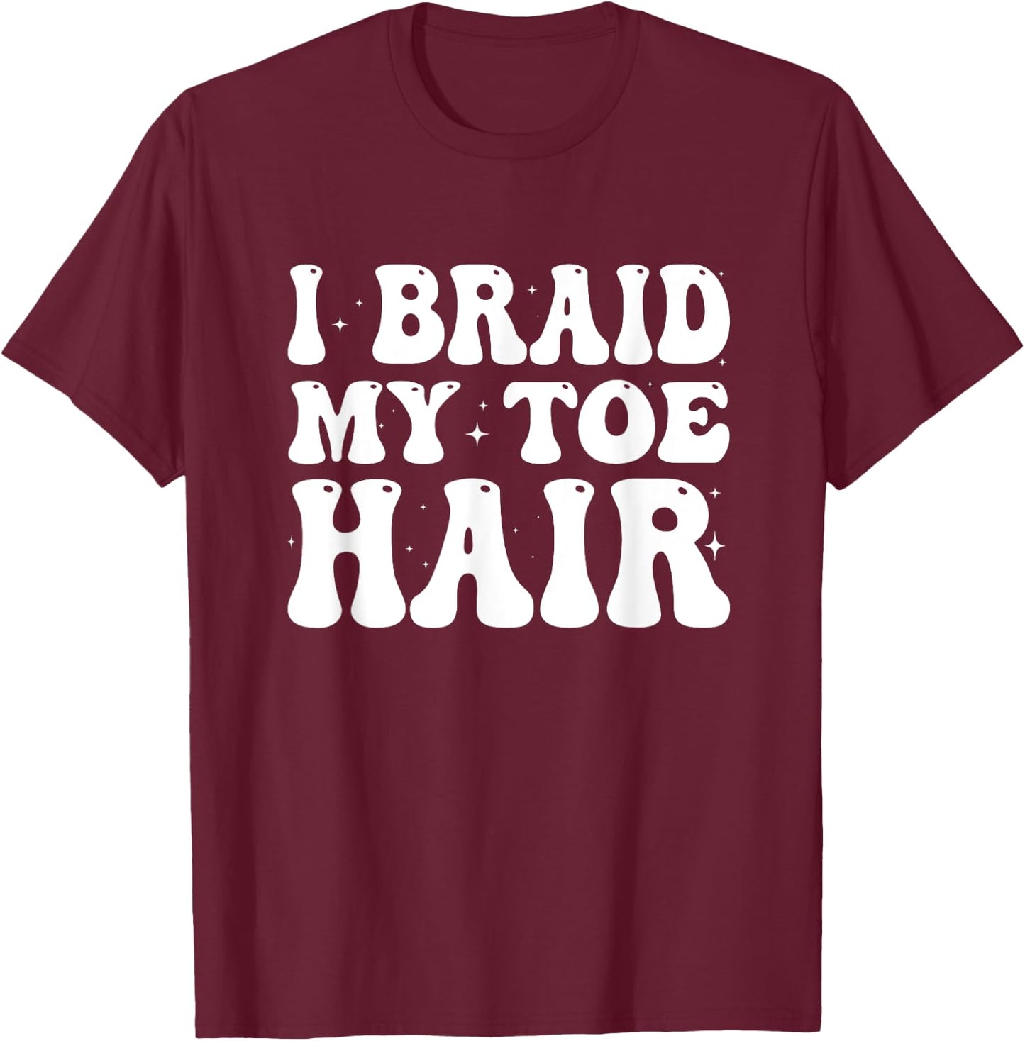 Funny I Braid My Toe Hair Embarrassing Inappropriate Meme T-Shirt - T-Shirt | Maroon
