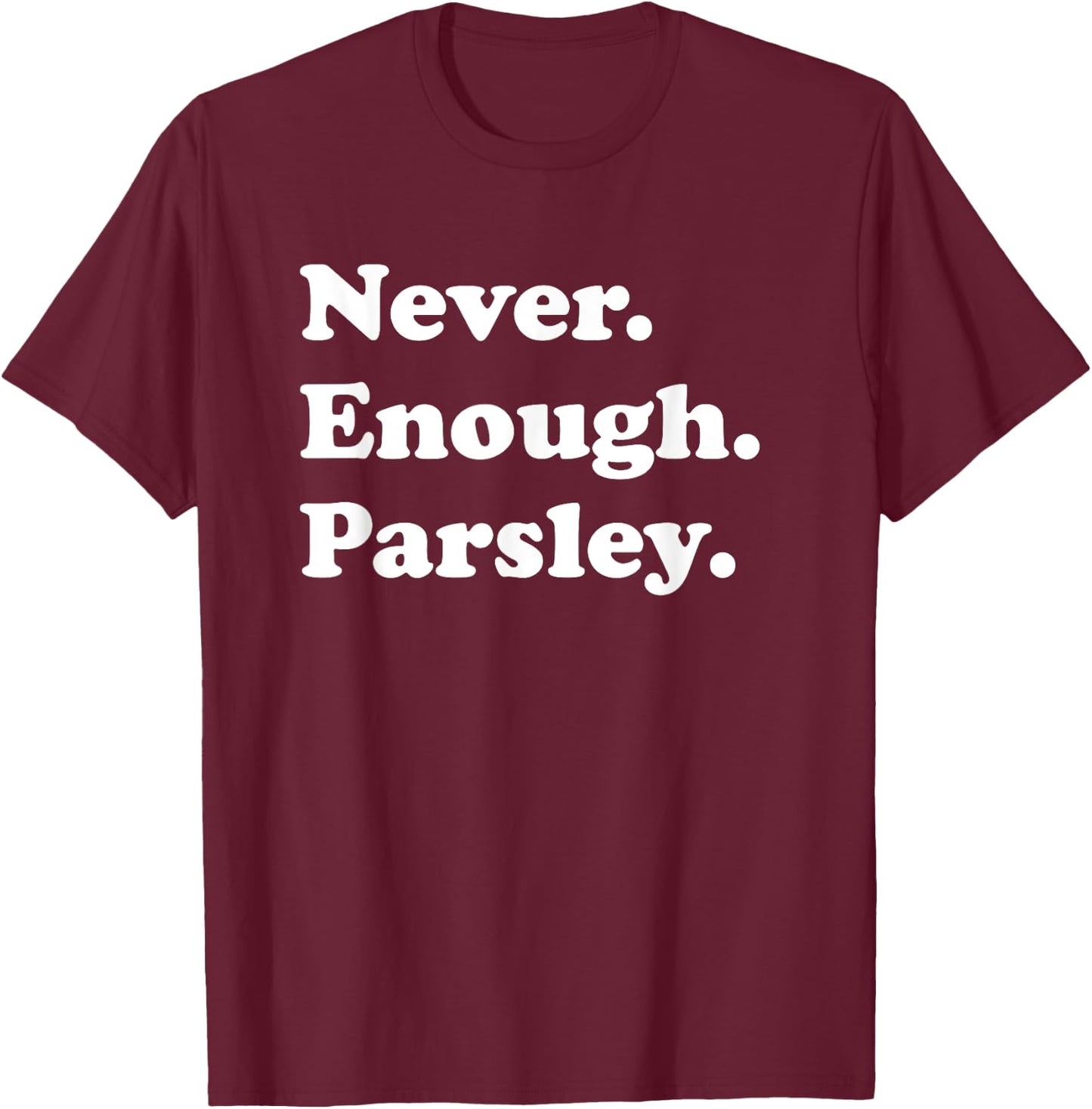 Never Enough Parsley Funny Parsley T-Shirt - T-Shirt | Maroon