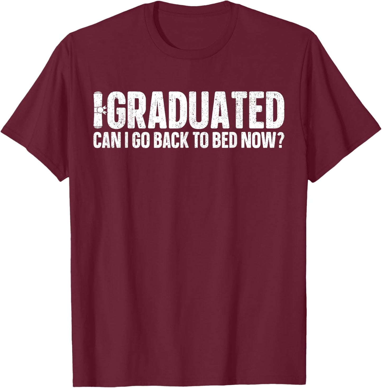 I Graduated Can I Go Back To Bed Now? Grad Gift Him T-Shirt - T-Shirt | Maroon