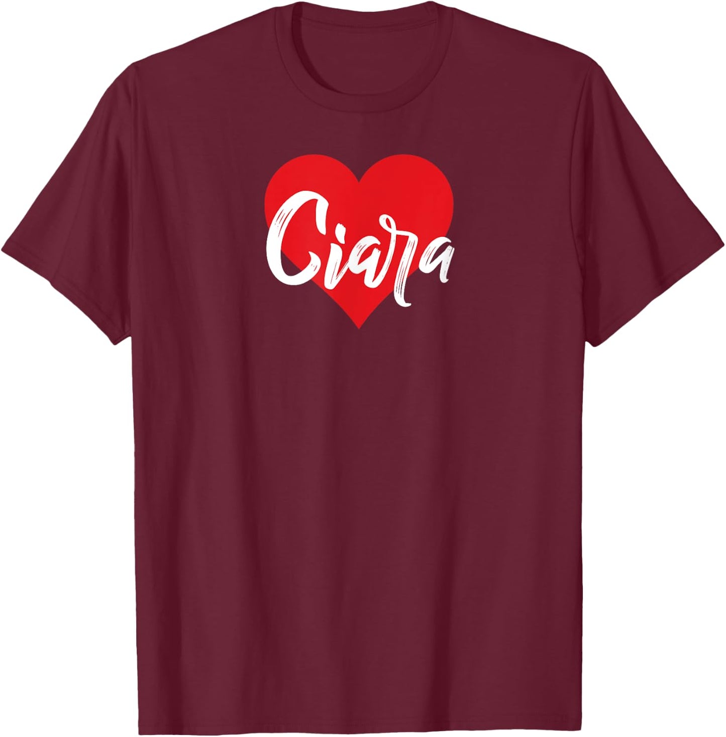 I Love Ciara First Name I Heart Named T-Shirt - T-Shirt | Maroon