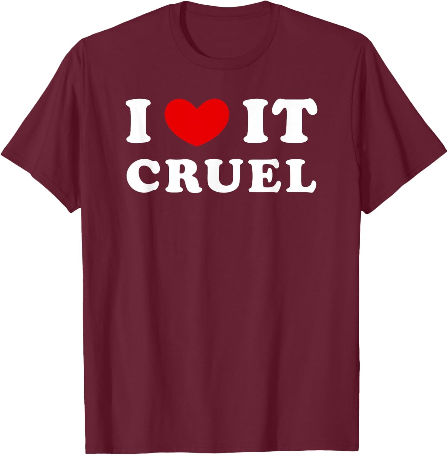 I Love It Cruel, I Heart It Cruel T-Shirt - T-Shirt | Maroon