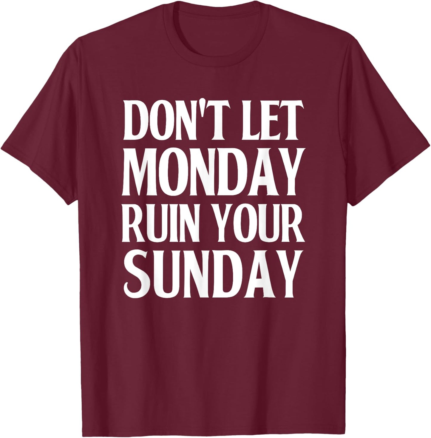 Don't Let Monday Ruin Your Sunday Good Weekend T-Shirt - T-Shirt | Maroon