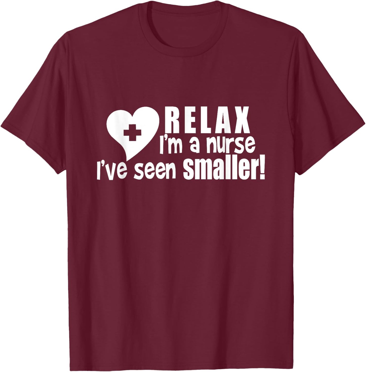 Relax I'm A Nurse I've Seen Smaller Apparel T-Shirt - T-Shirt | Maroon