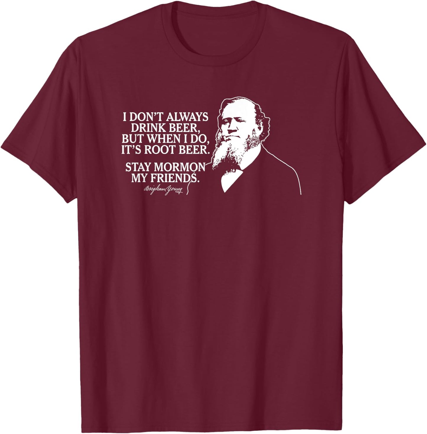 Stay Mormon My Friends Brigham Young Root Beer Funny T-Shirt - T-Shirt | Maroon