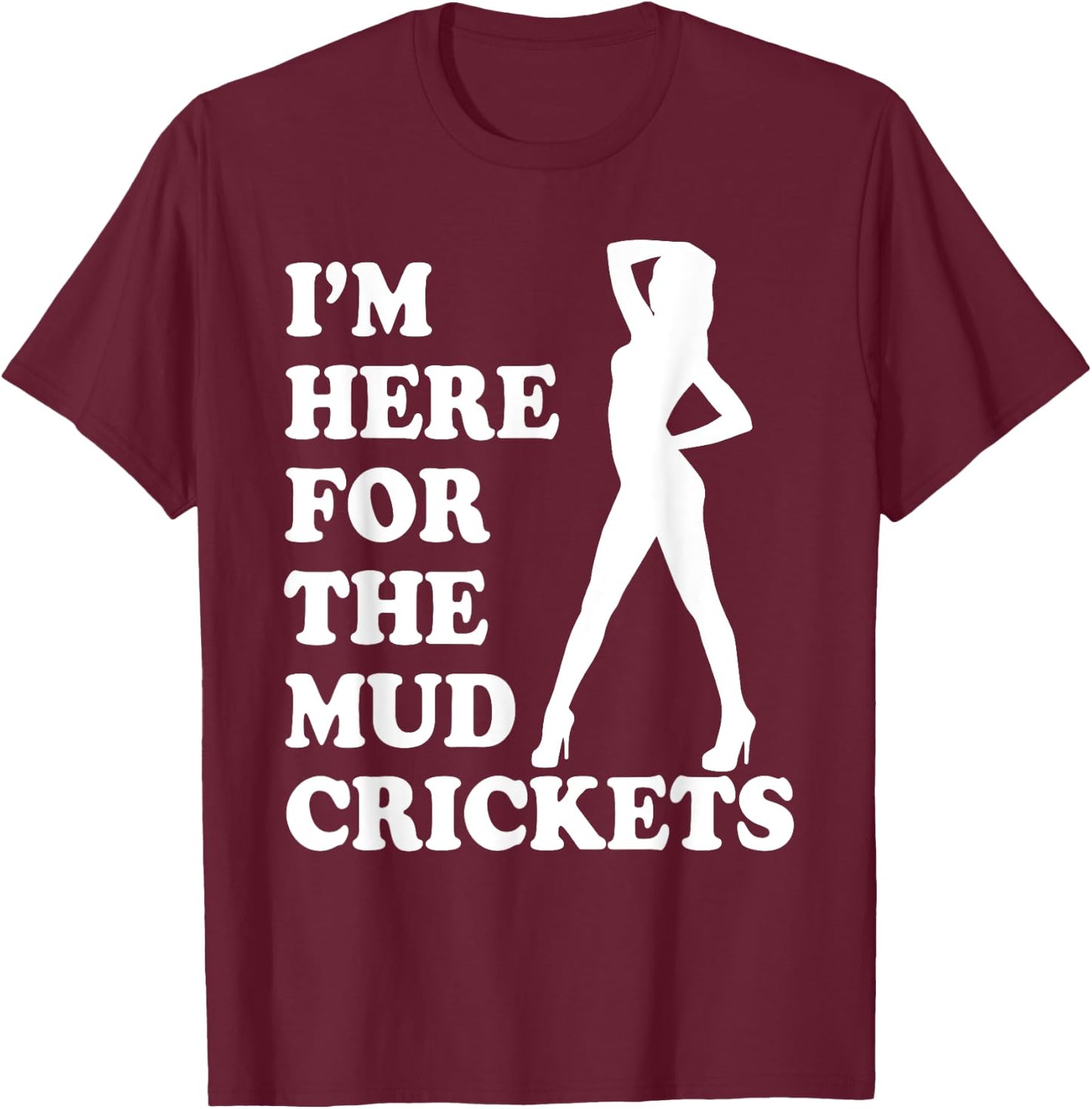 I'm Only Here For The Mud Crickets Funny Country T-Shirt - T-Shirt | Maroon