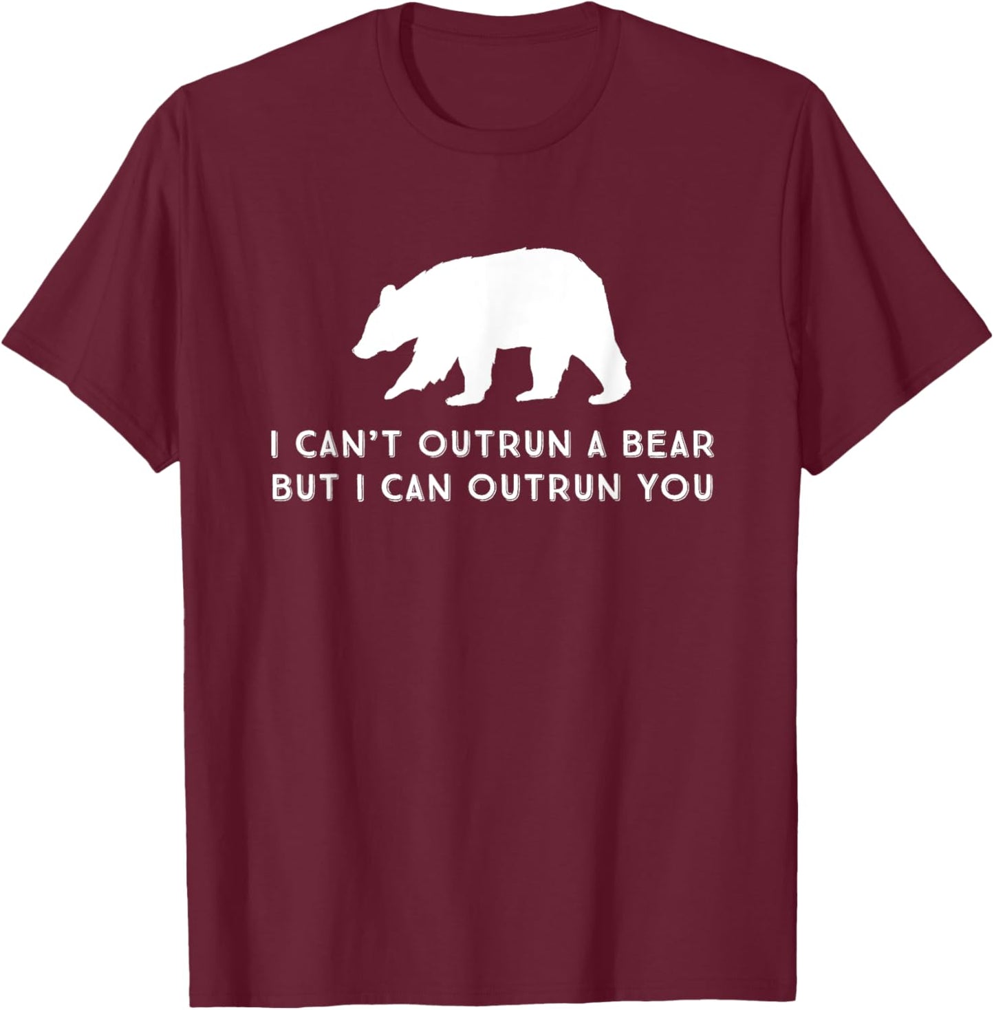 Funny I Can't Outrun A Bear But I Can Outrun You T-Shirt - T-Shirt | Maroon