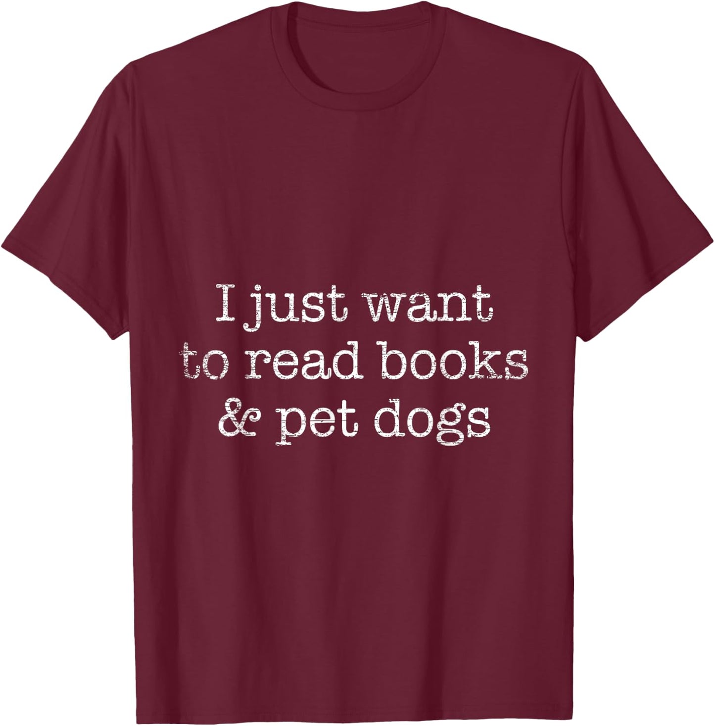 I Just Want To Read Books And Pet Dogs Reading T-Shirt - T-Shirt | Maroon