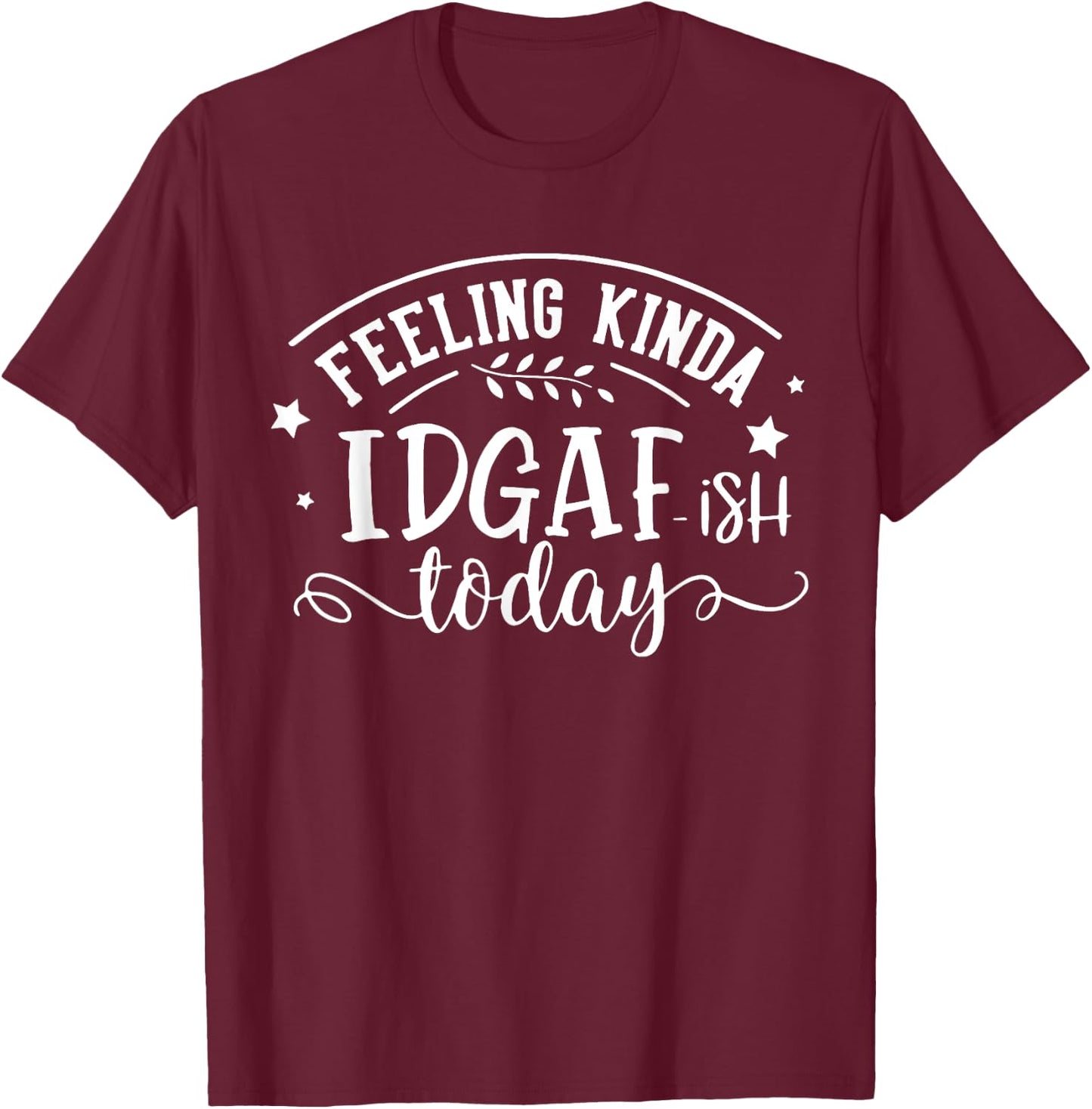Funny Sayings Feeling Kinda Idgaf-ish Today Sarcastic Cute -Adults - Black, Small, Short Sleeve T-Shirt - T-Shirt | Maroon