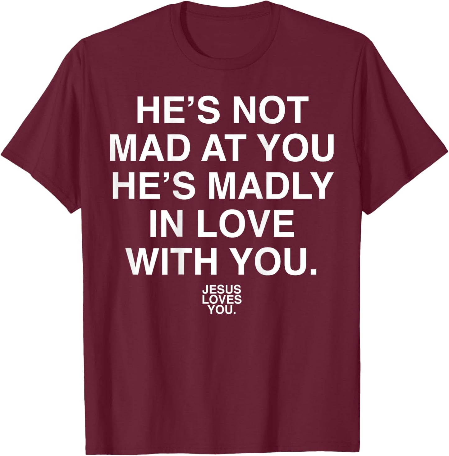 He's Not Mad At You He's Madly In Love With You Jesus Lovers T-Shirt - T-Shirt | Maroon