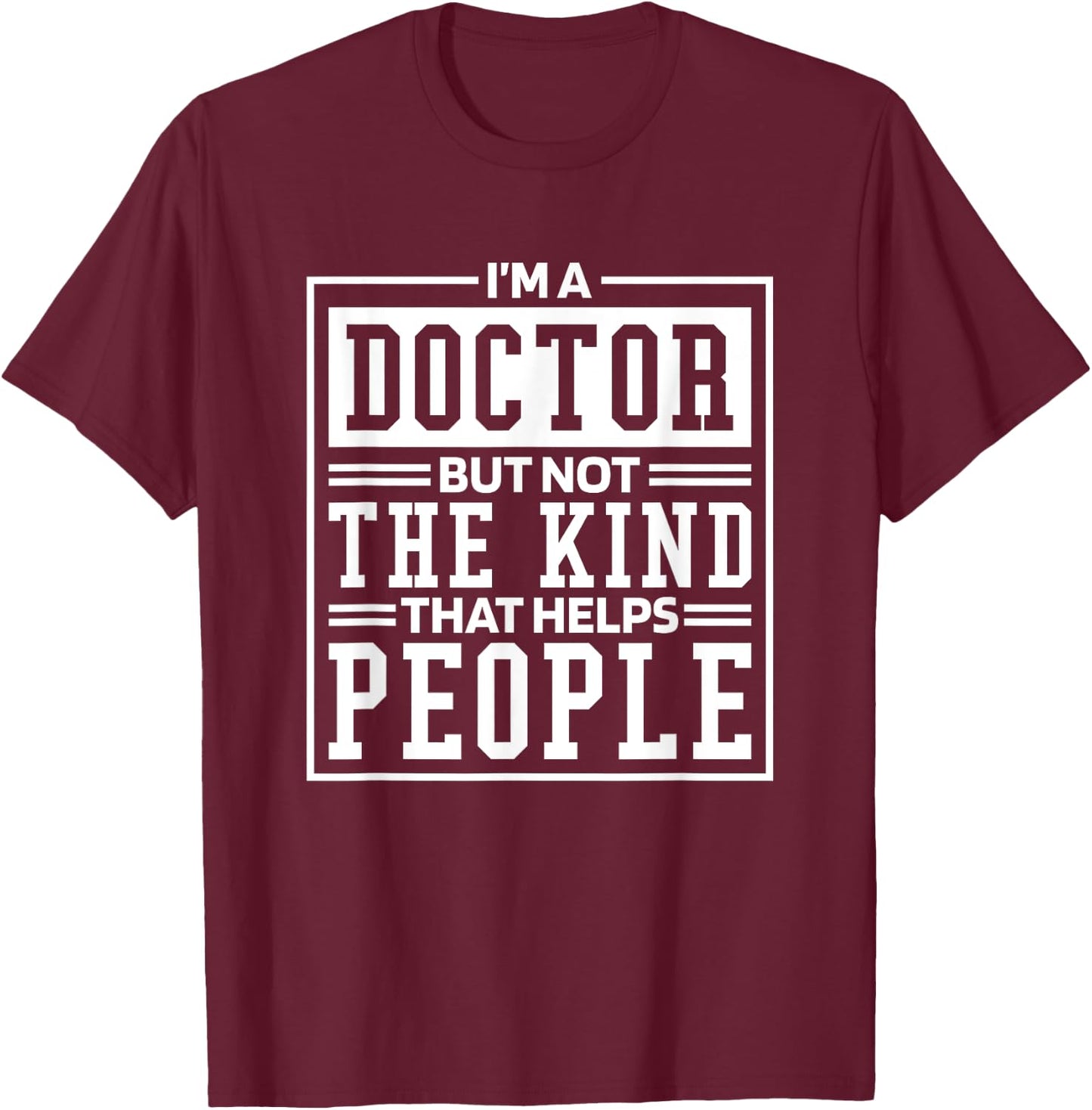 I'M A Doctor But Not The Kind That Helps People, Doctorate T-Shirt - T-Shirt | Maroon