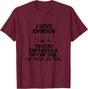 I Give Enough F...cks To Stay Employed &Out Of Jail Apparel T-Shirt - T-Shirt | Maroon