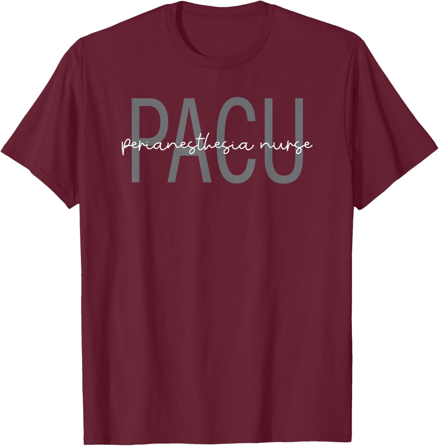 PACU Nurse Perianesthesia Nursing Post Anesthesia Care Unit T-Shirt - T-Shirt | Maroon