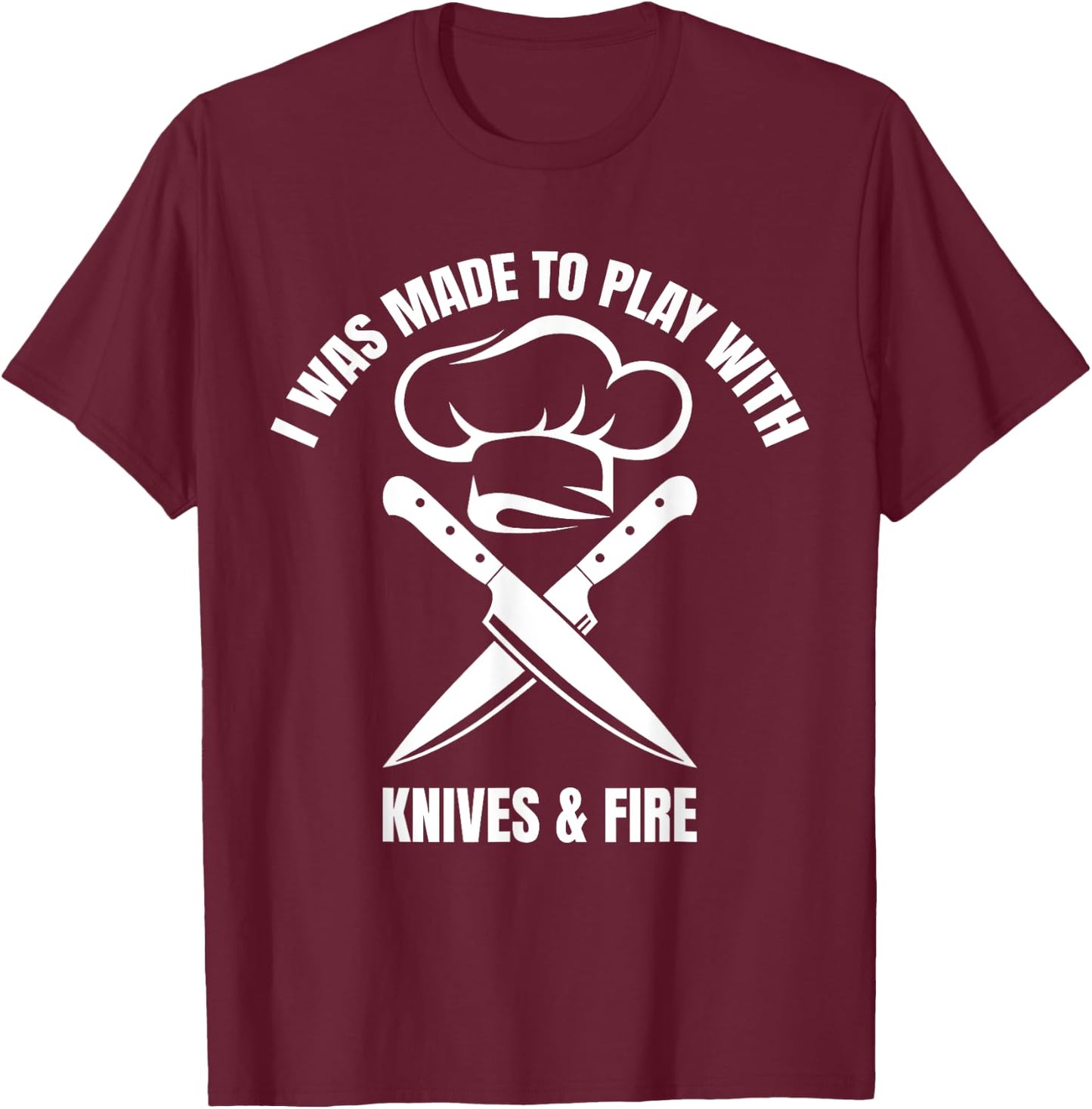 I Was Made To Play With Knives And Fire T-Shirt - T-Shirt | Maroon